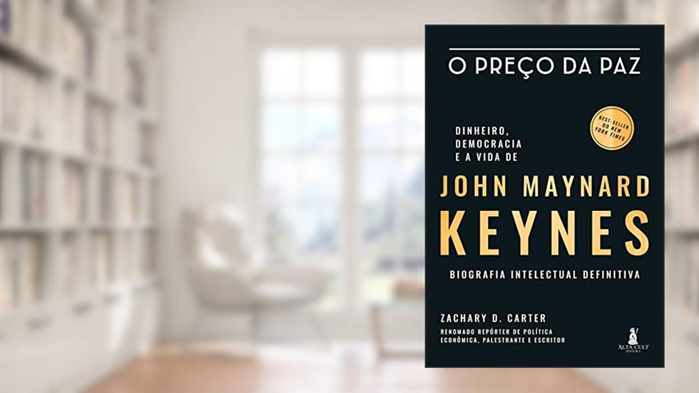 O Preço da Paz: Dinheiro, Democracia e a Vida de John Maynard Keynes - Biografia Intelectual Definitiva, do autor Zachary D. Carter