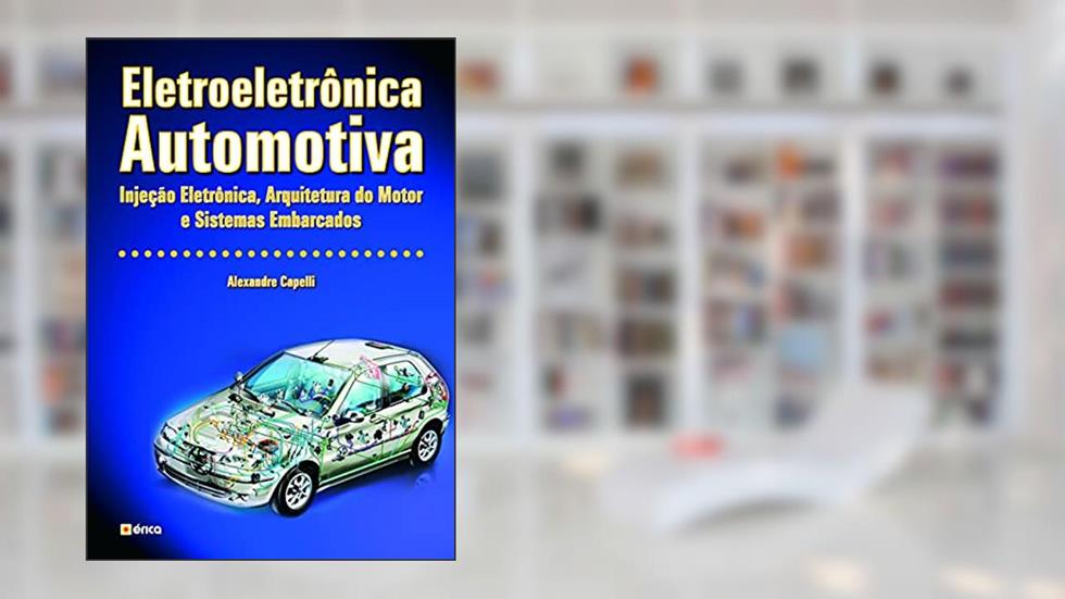 Eletroeletrônica automotiva: Injeção eletrônica, arquitetura do motor e sistemas embarcados, do autor Alexandre Capelli