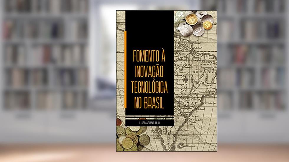 Fomento à Inovação Tecnológica no Brasil, do autor Luiz Mariano Julio