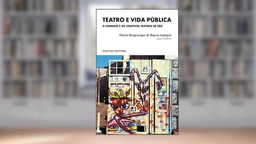 Capa de Teatro e vida pública: O Fomento e os coletivos teatrais de São Paulo, do autor Flavio Desgranges