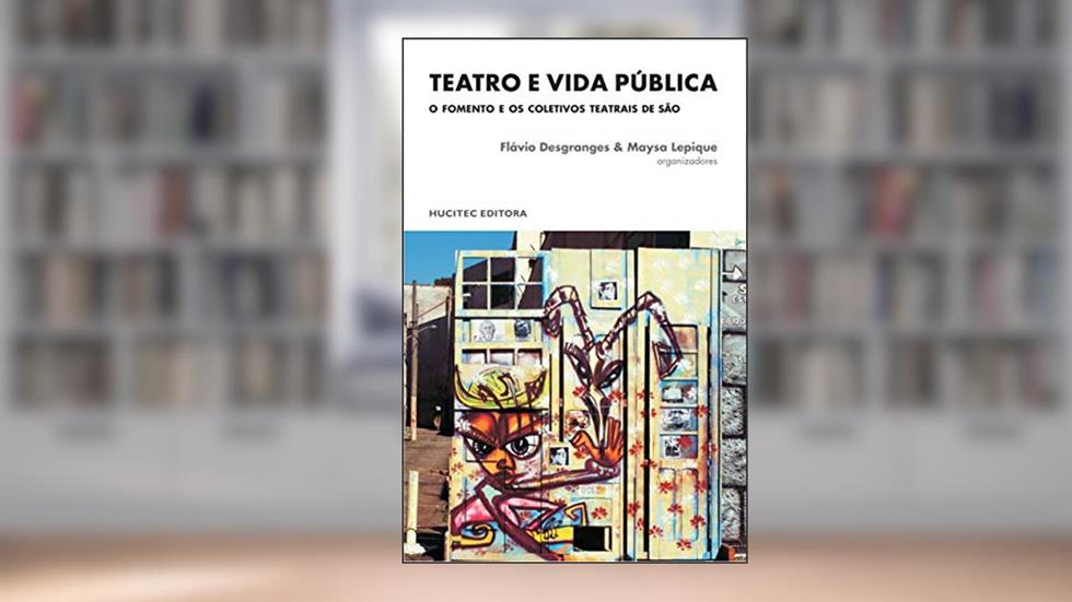 Teatro e vida pública: O Fomento e os coletivos teatrais de São Paulo, do autor Flavio Desgranges