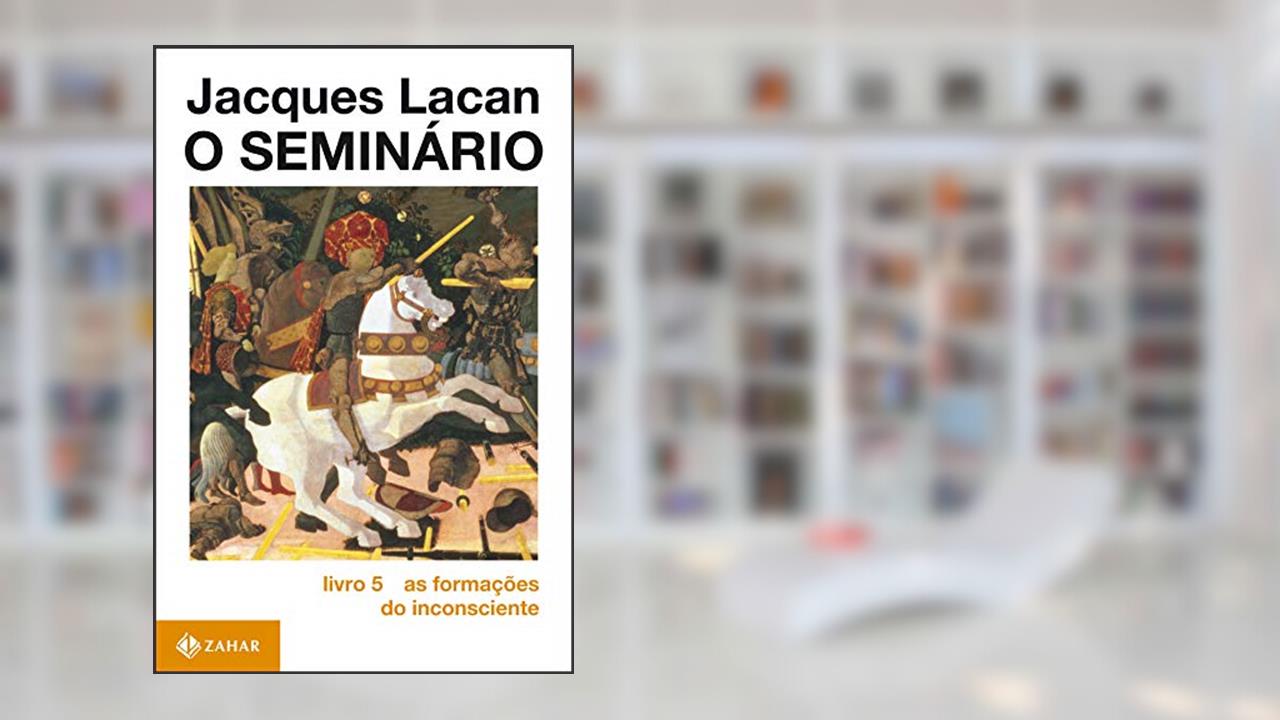 O Seminário, livro 5: As formações do inconsciente, do autor Jacques Lacan