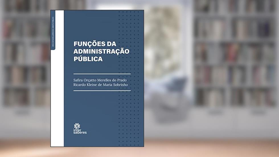 Funções da Administração Pública, do autor Safira Orçatto Merelles do Prado; Ricardo Kleine de Maria Sobrinho