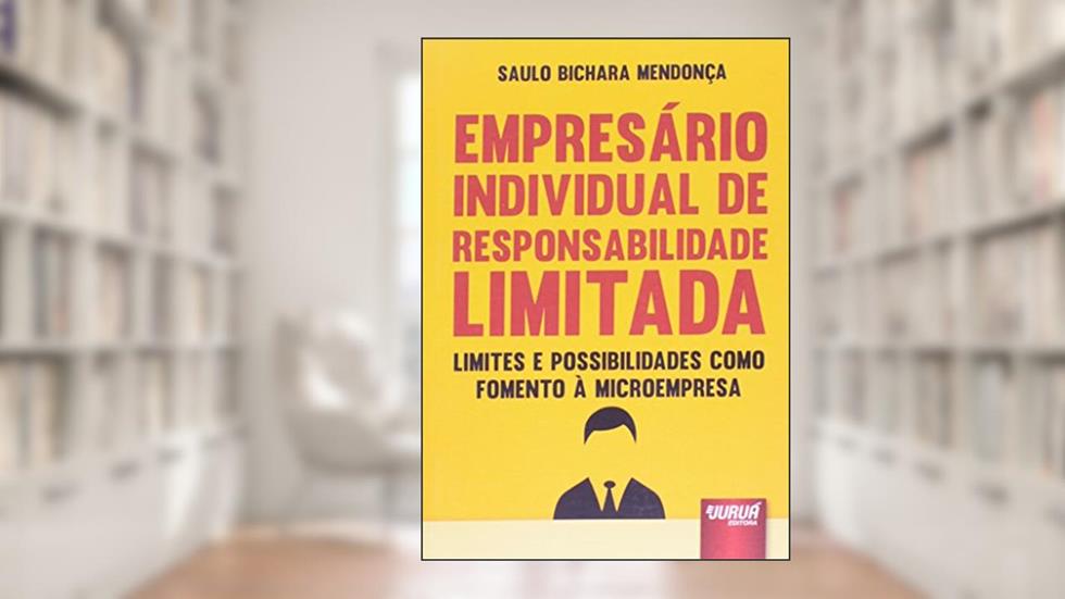 Empresário Individual de Responsabilidade Limitada - Limites e Possibilidades como Fomento à Microempresa, do autor Saulo Bichara Mendonça