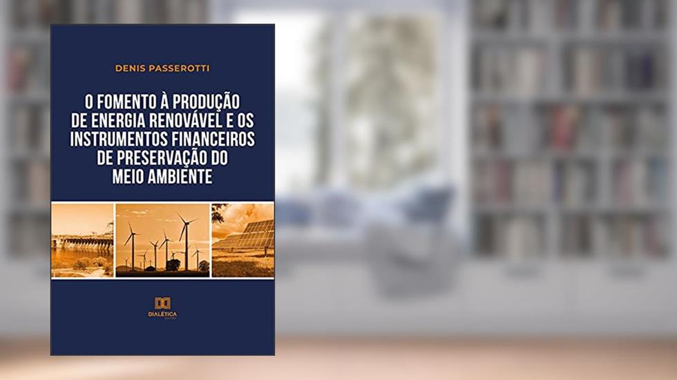 O fomento à produção de energia renovável e os instrumentos financeiros de preservação do meio ambiente, do autor Denis Passerotti