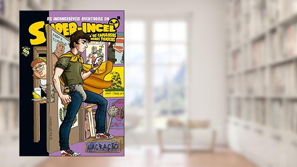 As Inconcebíveis Aventuras Do Super-incel E Os Cabulosos Nerds Tóxicos, do autor Guiherme Smee