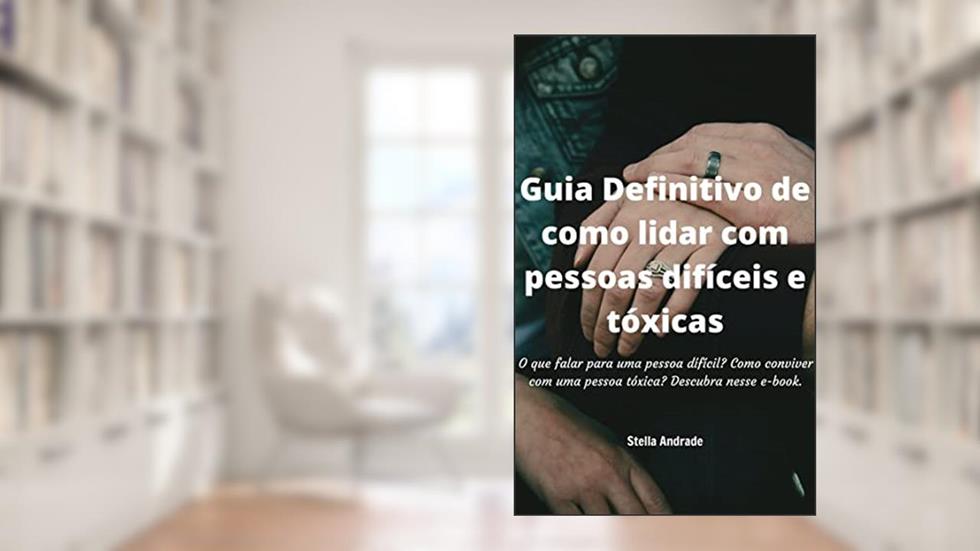 Como lidar com pessoas difíceis e tóxicas, do autor Stella Andrade