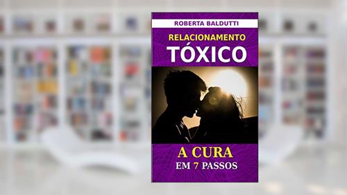 Capa de Relacionamento Tóxico: A Cura em 7 Passos (Melhoramento Humano Livro 1), do autor Roberta Baldutti
