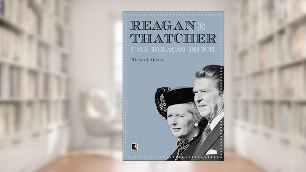 Reagan e Thatcher: Uma relação difícil: Uma relação difícil, do autor Richard Aldous