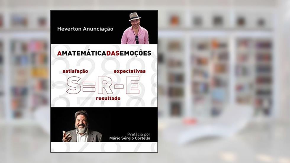 A Matemática das Emoções: Satisfação é igual a Resultado menos Expectativas, do autor Heverton Anunciação