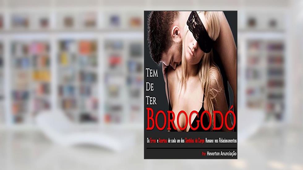 Tem De Ter Borogodó: Os Erros e Acertos de cada um dos Sentidos do Corpo Humano nos Relacionamentos, do autor Heverton Anunciação