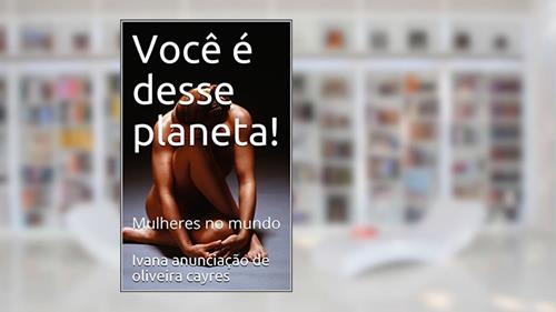 Capa de Você é desse planeta!: Mulheres no mundo, do autor Ivana anunciação de oliveira cayres; ivana anunciacao de oliveira cayres