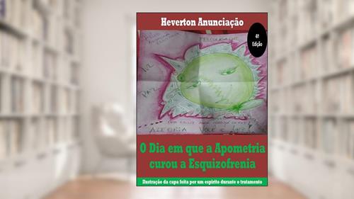 Capa de O Dia em que a Apometria curou a Esquizofrenia, do autor Heverton Anunciação