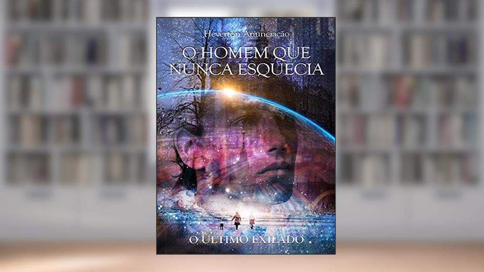 O Homem que nunca esquecia: O Último Exilado, do autor Heverton Anunciação