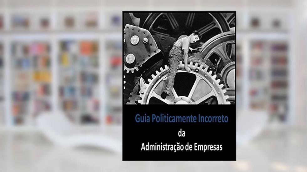 Guia Politicamente Incorreto da Administração de Empresas, do autor Heverton Anunciação