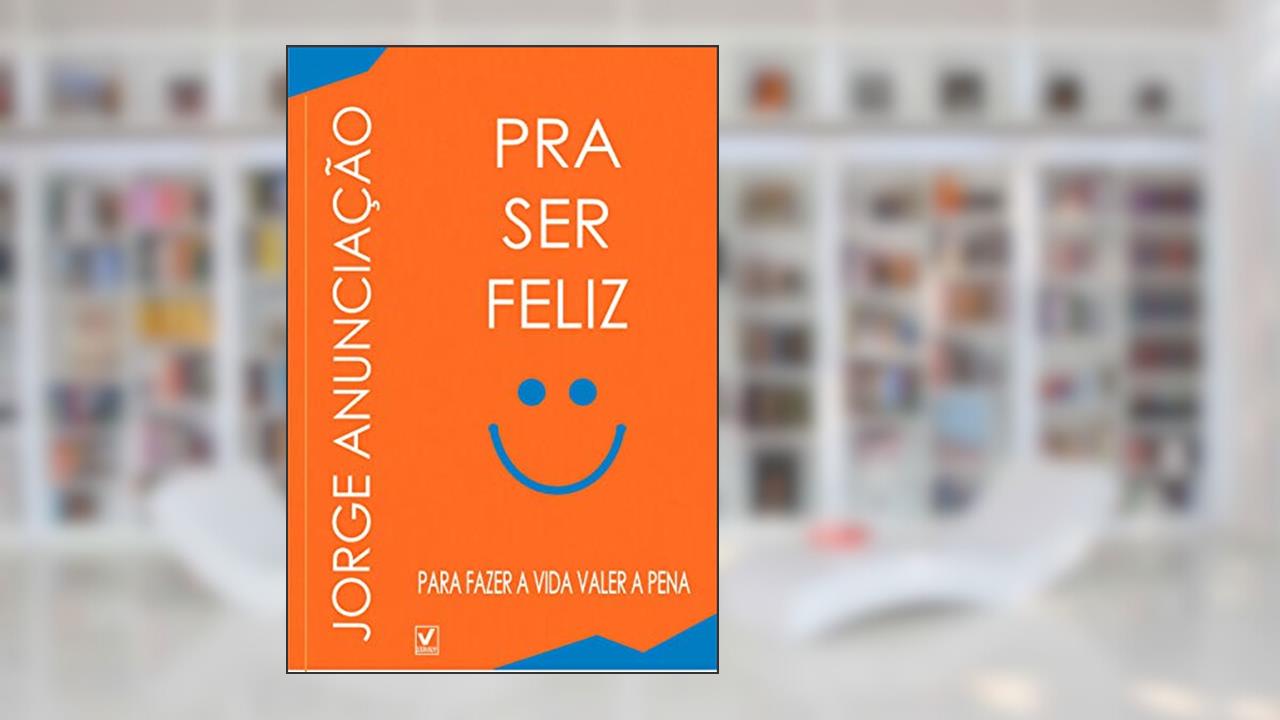PRA SER FELIZ, do autor JORGE LUIZ ANUNCIAÇÃO ANUNCIAÇÃO