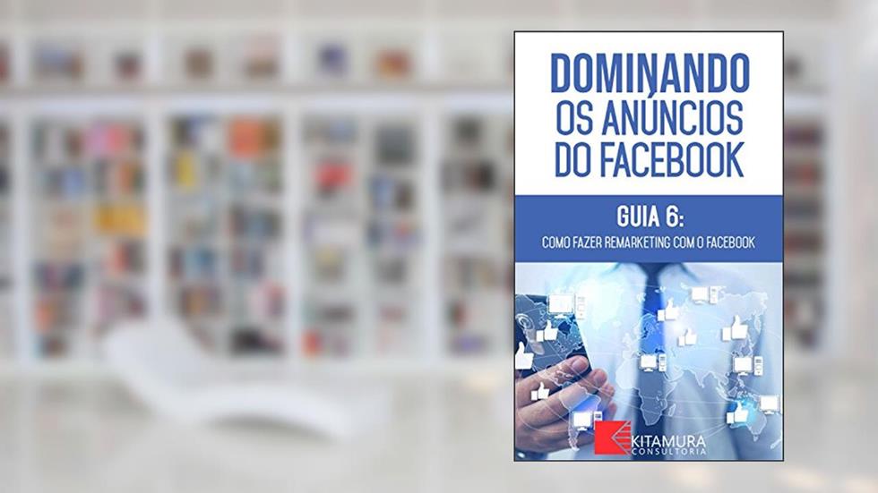 Como Fazer Remarketing com o Facebook: Descubra os métodos e técnicas utilizados pelos anunciantes de sucesso no Facebook (Dominando os Anúncios do Facebook Livro 6), do autor MEI Na Internet