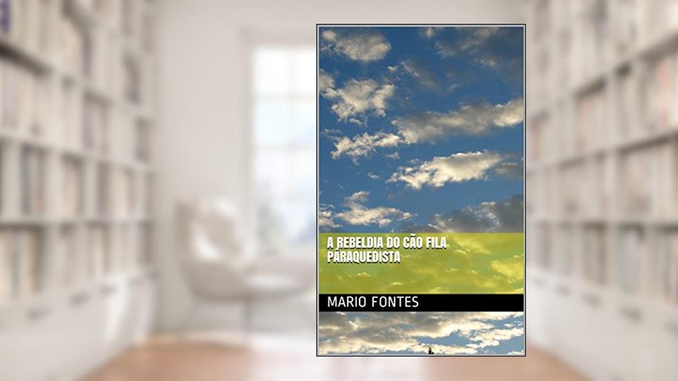 A Rebeldia do Cão Fila Paraquedista, do autor Mario Fontes
