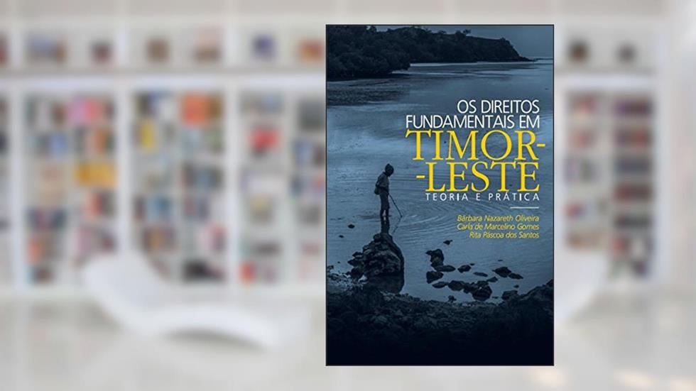 Os direitos fundamentais em Timor-Leste: Teoria e prática, do autor Barbara Nazareth Oliveira; Carla de Marcelino Gomes; Rita Páscoa dos Santos