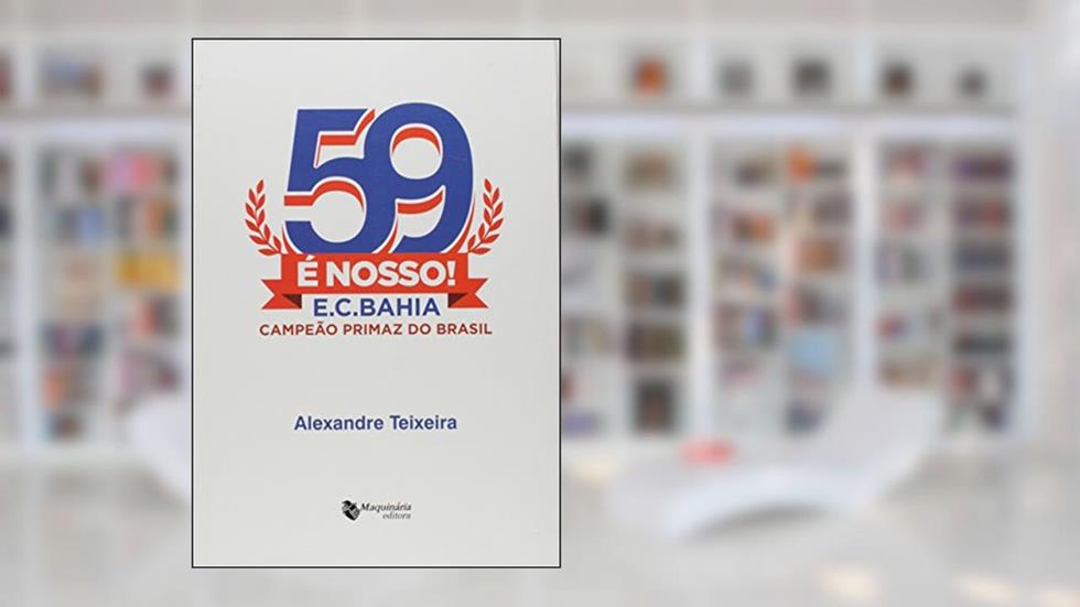 59 É Nosso! - E.C.Bahia, Campeão Primaz Do Brasil, do autor Alexandre Teixeira