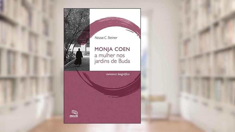 Monja Coen: a mulher nos jardins de Buda : romance biográfico, do autor Neusa C. Steiner