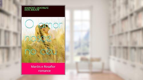 Capa de O amor nasce no céu: Maróis e Rosaflor, do autor manoel queiroz dos anjos