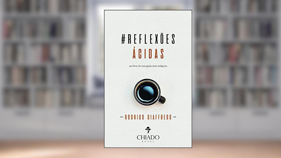 Reflexões ácidas - Um livro de autoajuda meio indigesto, do autor Rodrigo Giaffredo