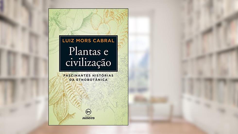 Plantas e civilização: Fascinantes histórias da etnobotânica (Brochura), do autor Luiz Mors Cabral