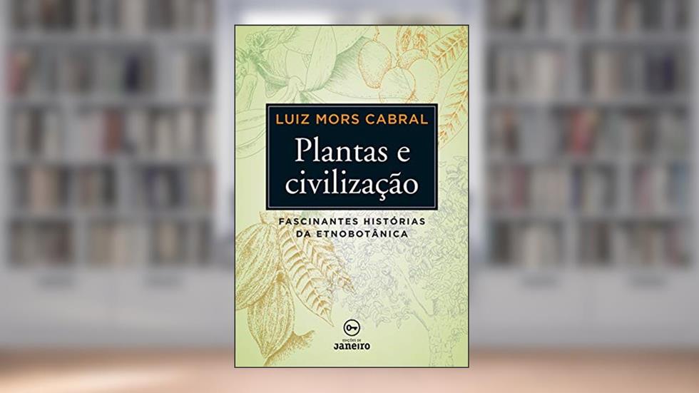 Plantas e civilização: Fascinantes histórias da etnobotânica (Capa Dura), do autor Luiz Mors Cabral