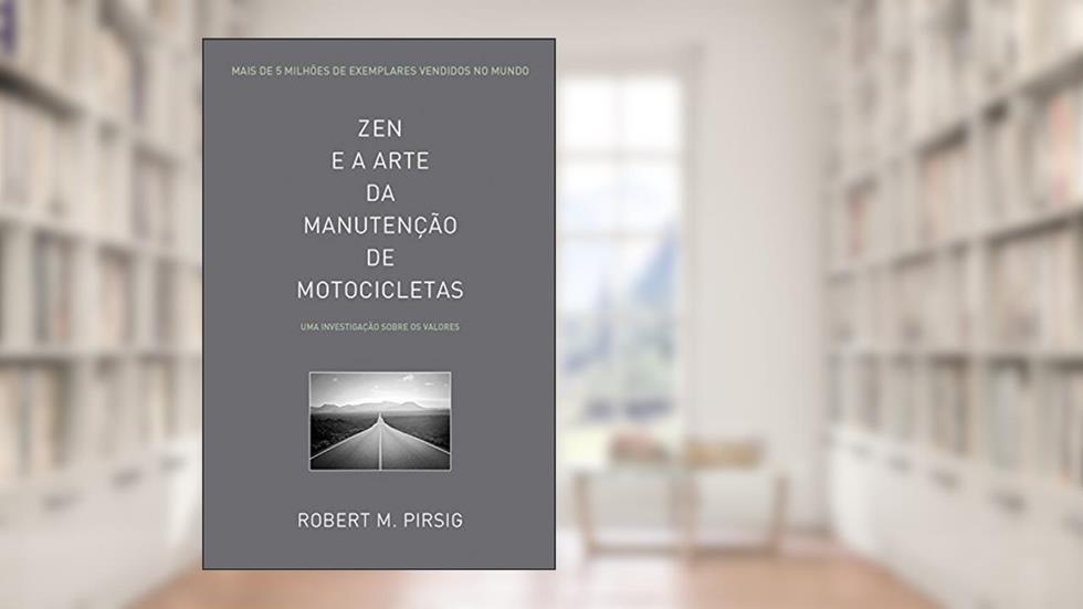 Zen e a Arte da Manutenção de Motocicletas: Uma Investigação Sobre os Valores, do autor Robert M. Pirsig