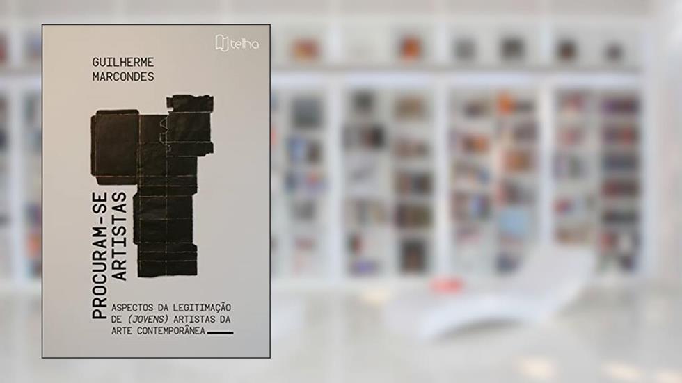 Procuram-se Artistas: Aspectos da Legitimação de (jovens) Artistas da Arte Contemporânea, do autor Guilherme Marcondes
