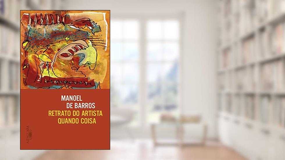 Retrato do artista quando coisa, do autor Manoel de Barros