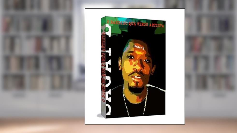 O Bandido que Virou Artista - Sagat B, do autor Sagat B