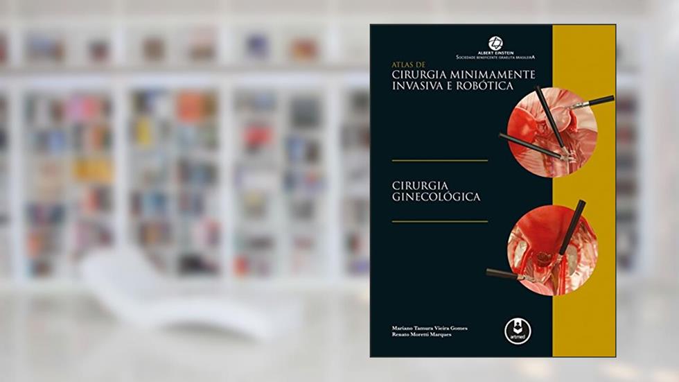 Atlas de Cirurgia Minimamente Invasiva e Robótica: Cirurgia Ginecológica, do autor Mariano T. Gomes; Renato M. Marques
