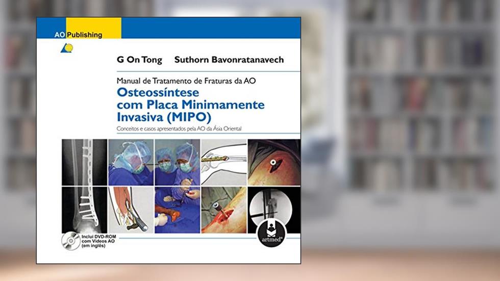 Manual de Tratamento de Fraturas da AO: Osteossíntese com Placa Minimamente Invasiva (MIPO), do autor G On Tong