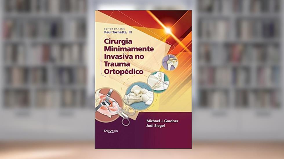 Cirurgia Minimamente Invasiva No Trauma Ortopedico, do autor Michael J Gardner