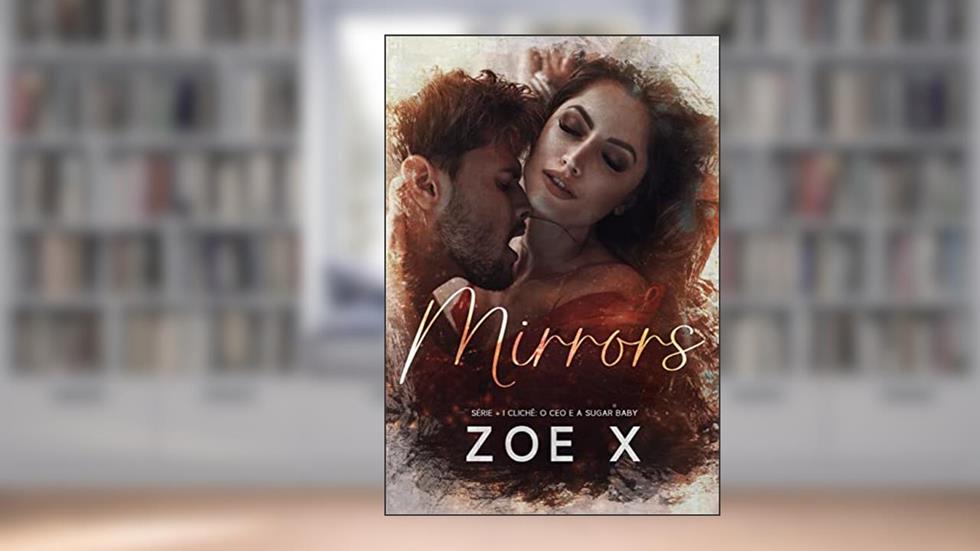 MIRRORS: O CEO e a sugar baby: Série + 1 clichê (Série +1 clichê Livro 2), do autor Zoe X