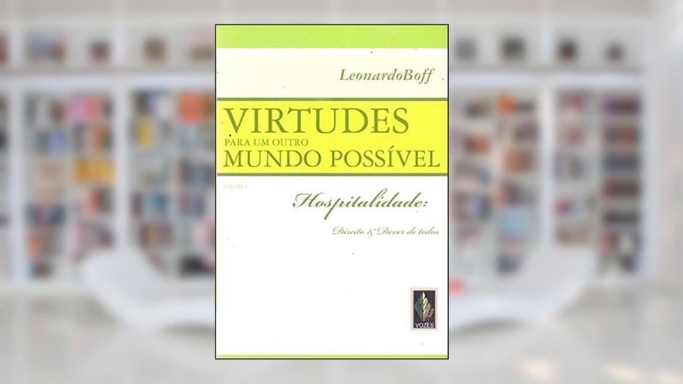 Virtudes para um outro mundo possível vol. I: Hospitalidade: direito e dever de todos, do autor Leonardo Boff