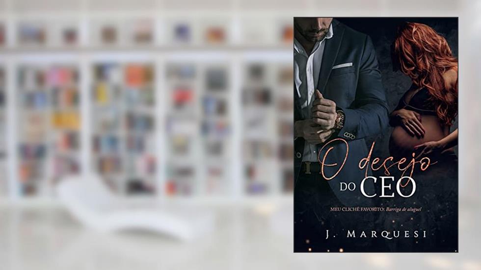 O Desejo do CEO: Meu clichê favorito: Barriga de Aluguel, do autor J. Marquesi