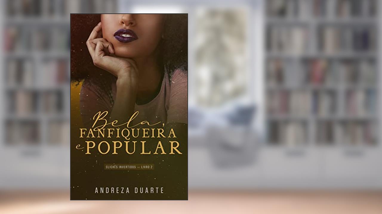 Bela, fanfiqueira e popular (clichês invertidos Livro 2), do autor Andreza Duarte