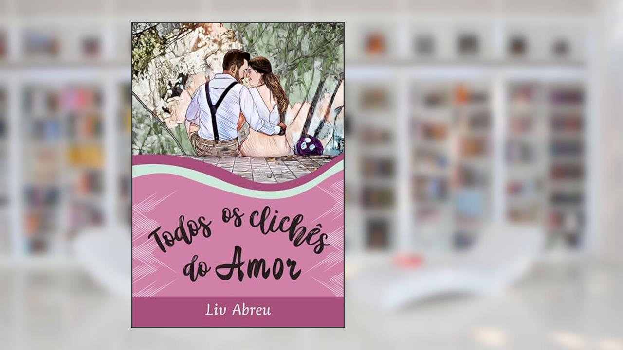Todos os clichês do Amor, do autor Liv Abreu