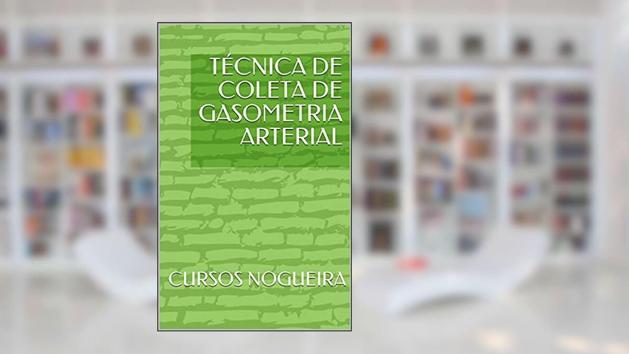 TÉCNICA DE COLETA DE GASOMETRIA ARTERIAL, do autor CURSOS NOGUEIRA