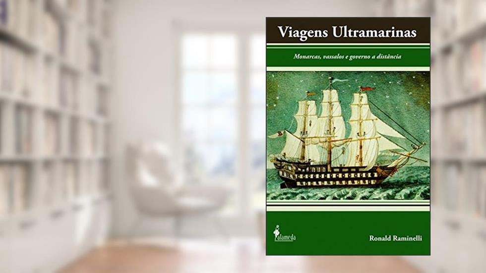 Viagens Ultramarinas: Monarcas, Vassalos e Governo a Distãncia, do autor Ronald Raminelli