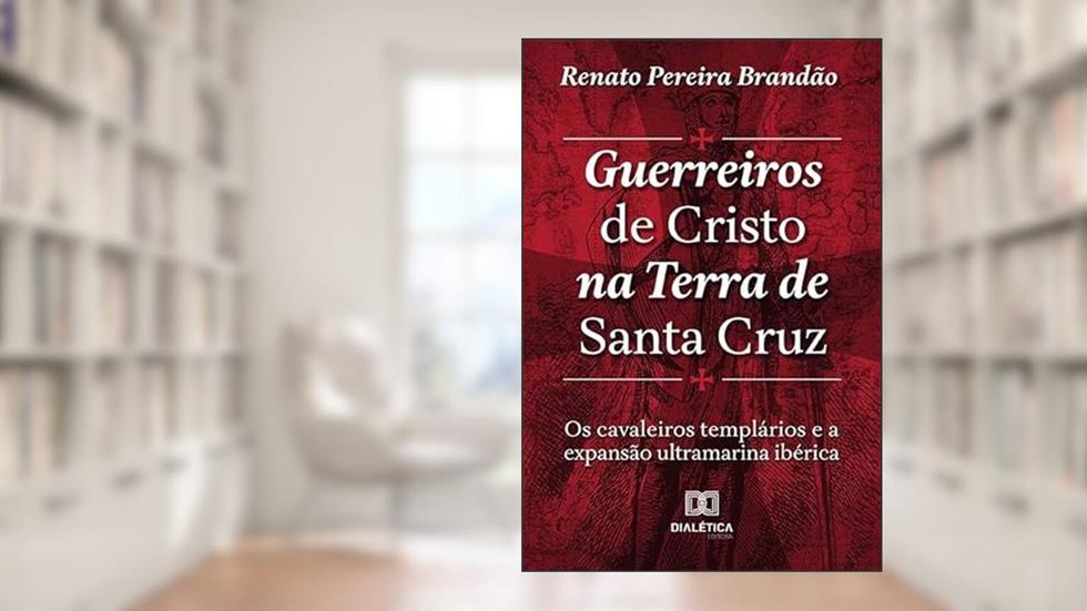 Guerreiros de Cristo na Terra de Santa Cruz: os Cavaleiros Templários e a expansão ultramarina Ibérica, do autor Renato Pereira Brandao