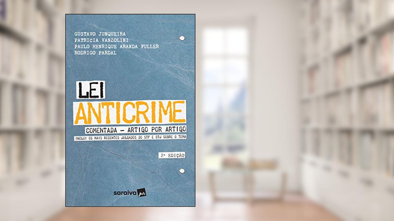 Lei Anticrime Comentada - 2ª Edição 2021: Artigo por Artigo, do autor Gustavo Junqueira; Patrícia Vanzolini; Paulo Henrique Fuller; Rodrigo Pardal