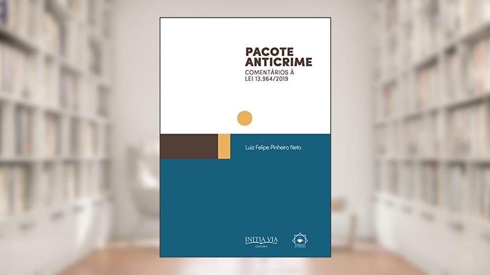 Pacote Anticrime: Comentários à Lei 13.964/2019 (Coleção Pacote Anticrime Livro 1), do autor Luiz Felipe Pinheiro Neto