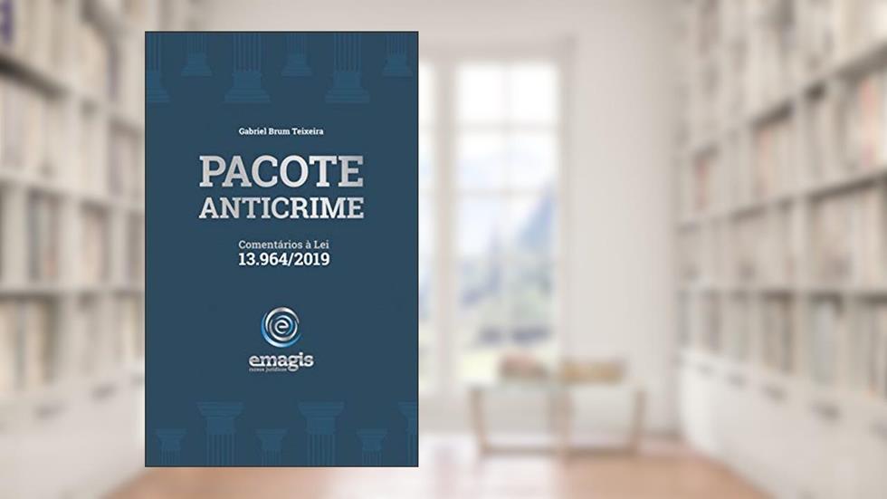 Pacote Anticrime : Comentários à Lei 13.964/2019, do autor Gabriel Brum Teixeira