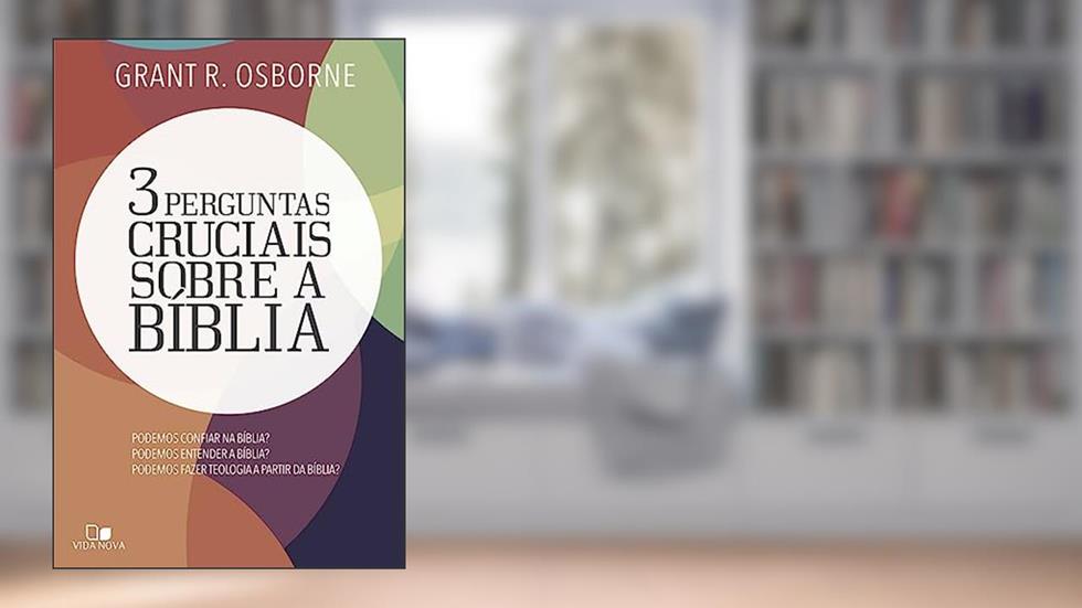 Três Perguntas Cruciais Sobre a Bíblia, do autor Grant R. Osborne