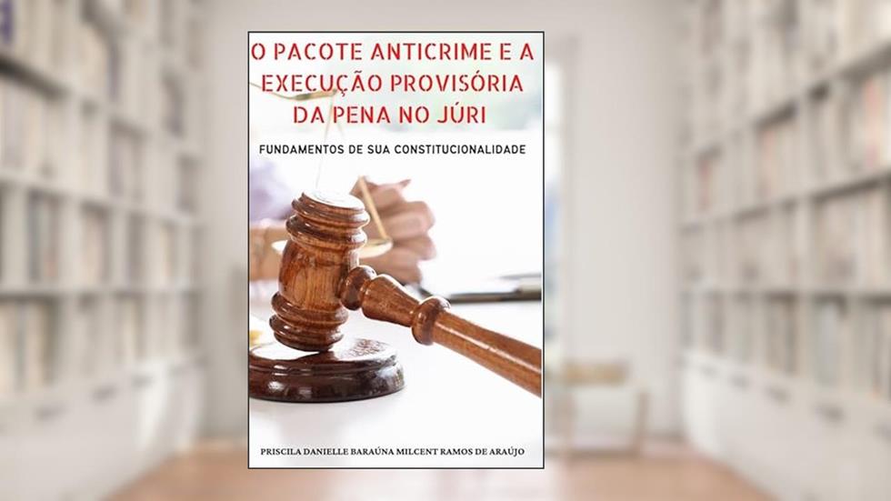 O Pacote Anticrime e a Execução Provisória da Pena no Júri, do autor Priscila Danielle Baraúna Milcent Ramos de Araújo