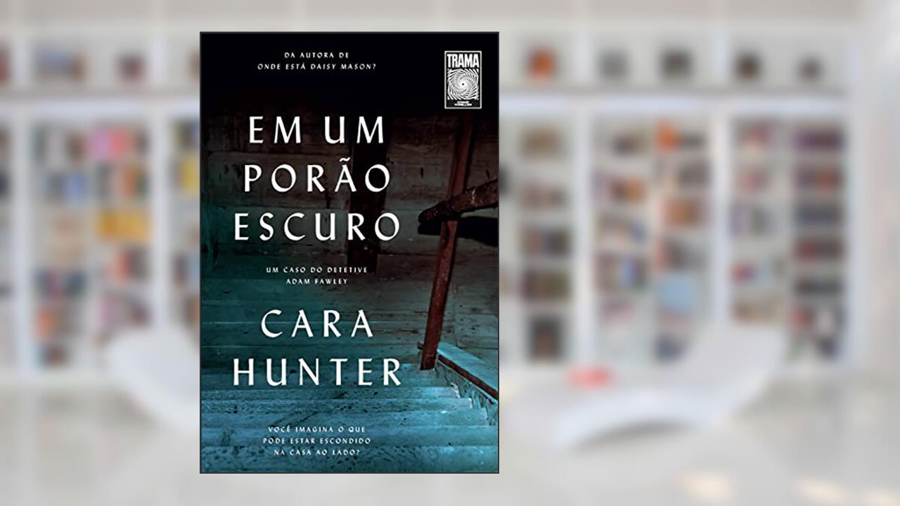 Em um porão escuro: Você imagina o que pode estar escondido na casa ao lado? (Um caso do detetive Adam Fawley #2), do autor Cara Hunter